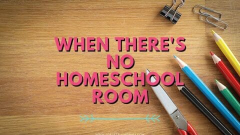 school supplies on desk with When There's No Homeschool Room text overlay