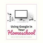 Using Google in Your Homeschool